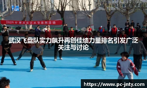 武汉飞盘队实力飙升再创佳绩力量排名引发广泛关注与讨论